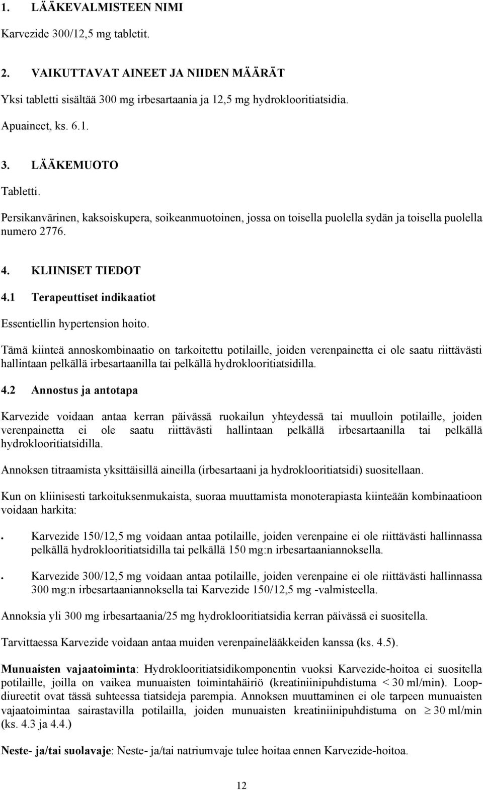 Tämä kiinteä annoskombinaatio on tarkoitettu potilaille, joiden verenpainetta ei ole saatu riittävästi hallintaan pelkällä irbesartaanilla tai pelkällä hydroklooritiatsidilla. 4.