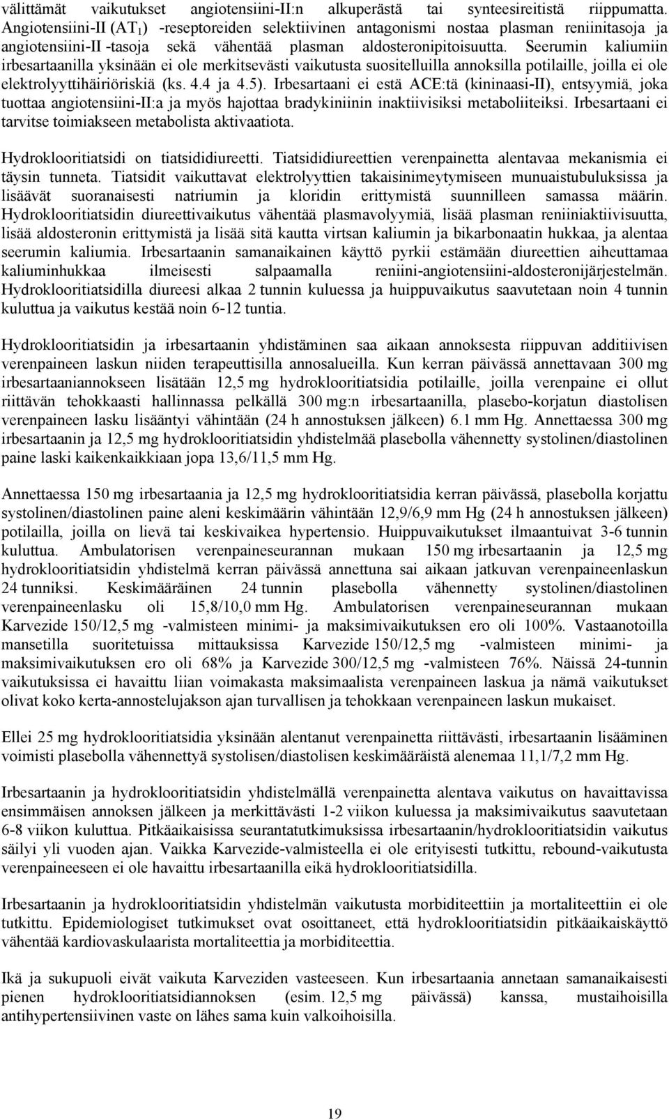 Seerumin kaliumiin irbesartaanilla yksinään ei ole merkitsevästi vaikutusta suositelluilla annoksilla potilaille, joilla ei ole elektrolyyttihäiriöriskiä (ks. 4.4 ja 4.5).