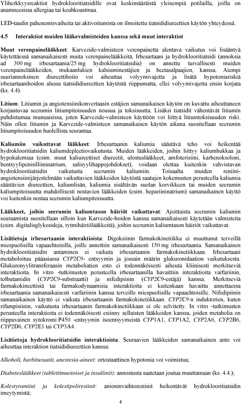 5 Interaktiot muiden lääkevalmisteiden kanssa sekä muut interaktiot Muut verenpainelääkkeet: Karvezide-valmisteen verenpainetta alentava vaikutus voi lisääntyä käytettäessä samanaikaisesti muita