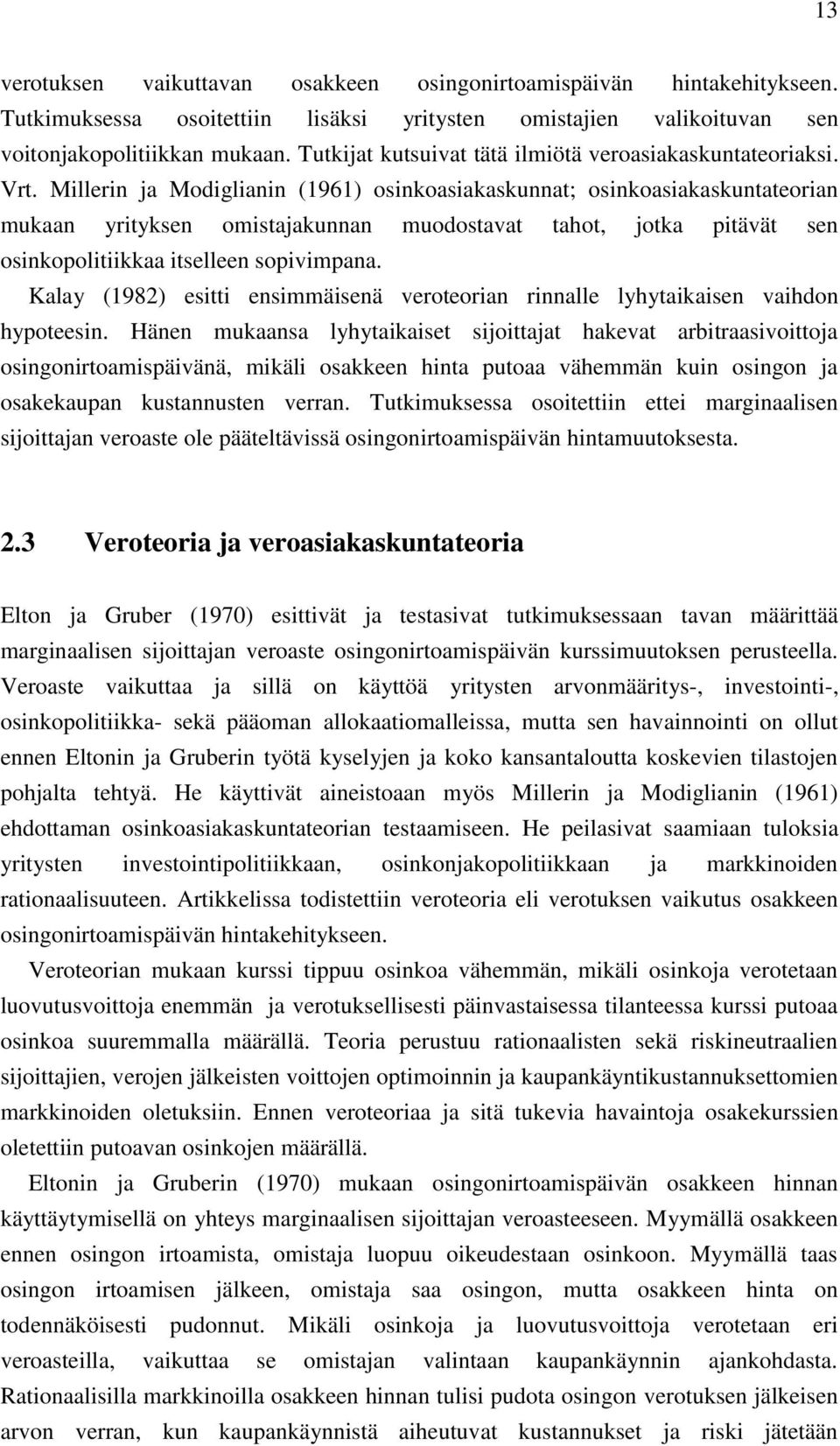 Millerin ja Modiglianin (1961) osinkoasiakaskunnat; osinkoasiakaskuntateorian mukaan yrityksen omistajakunnan muodostavat tahot, jotka pitävät sen osinkopolitiikkaa itselleen sopivimpana.