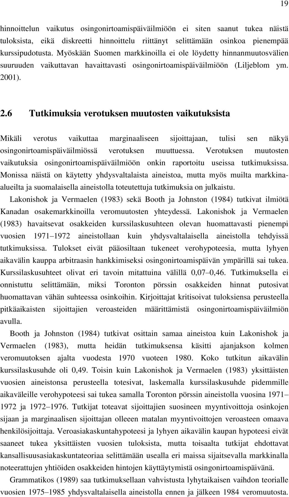 01). 2.6 Tutkimuksia verotuksen muutosten vaikutuksista Mikäli verotus vaikuttaa marginaaliseen sijoittajaan, tulisi sen näkyä osingonirtoamispäiväilmiössä verotuksen muuttuessa.