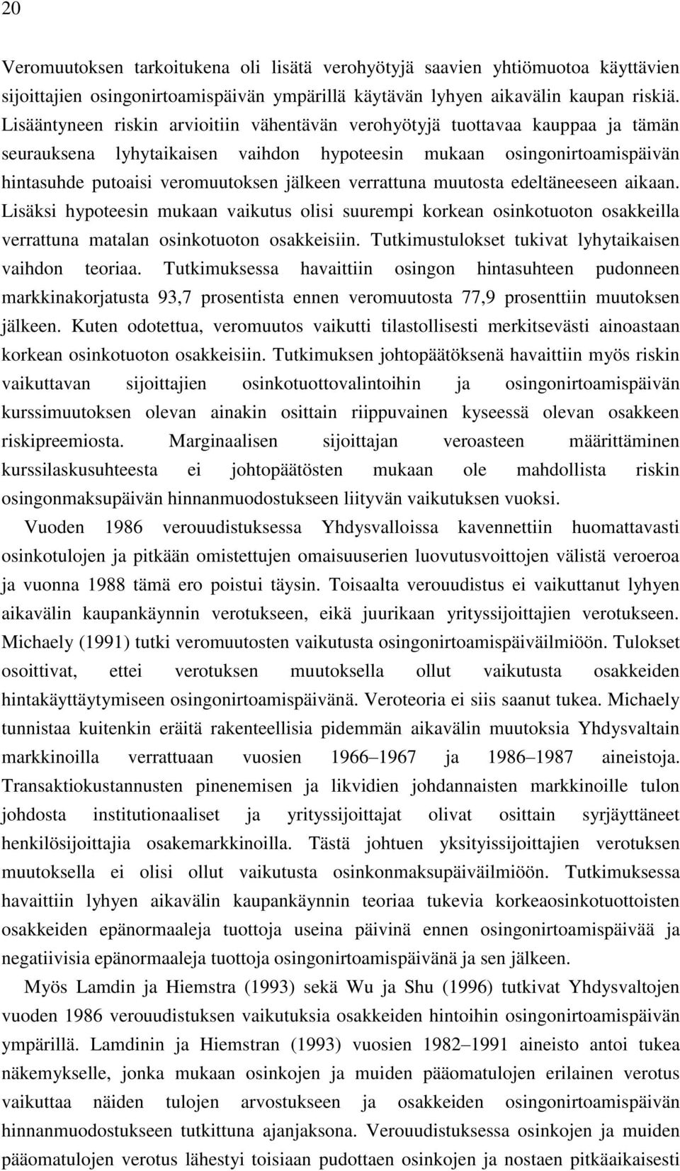 verrattuna muutosta edeltäneeseen aikaan. Lisäksi hypoteesin mukaan vaikutus olisi suurempi korkean osinkotuoton osakkeilla verrattuna matalan osinkotuoton osakkeisiin.