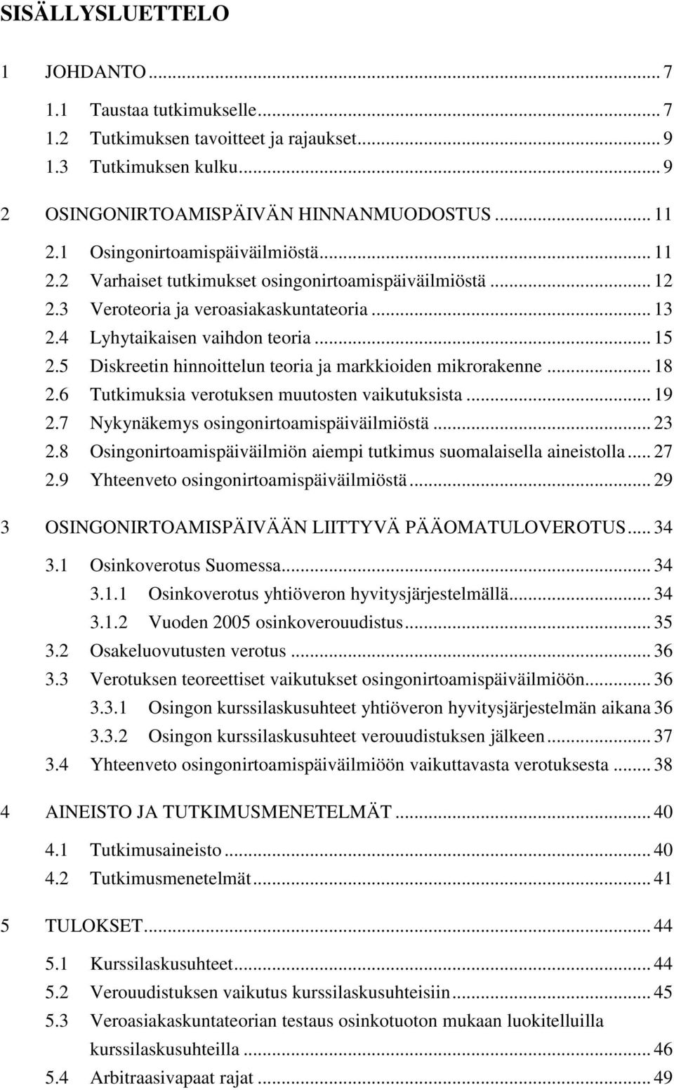 5 Diskreetin hinnoittelun teoria ja markkioiden mikrorakenne... 18 2.6 Tutkimuksia verotuksen muutosten vaikutuksista... 19 2.7 Nykynäkemys osingonirtoamispäiväilmiöstä... 23 2.