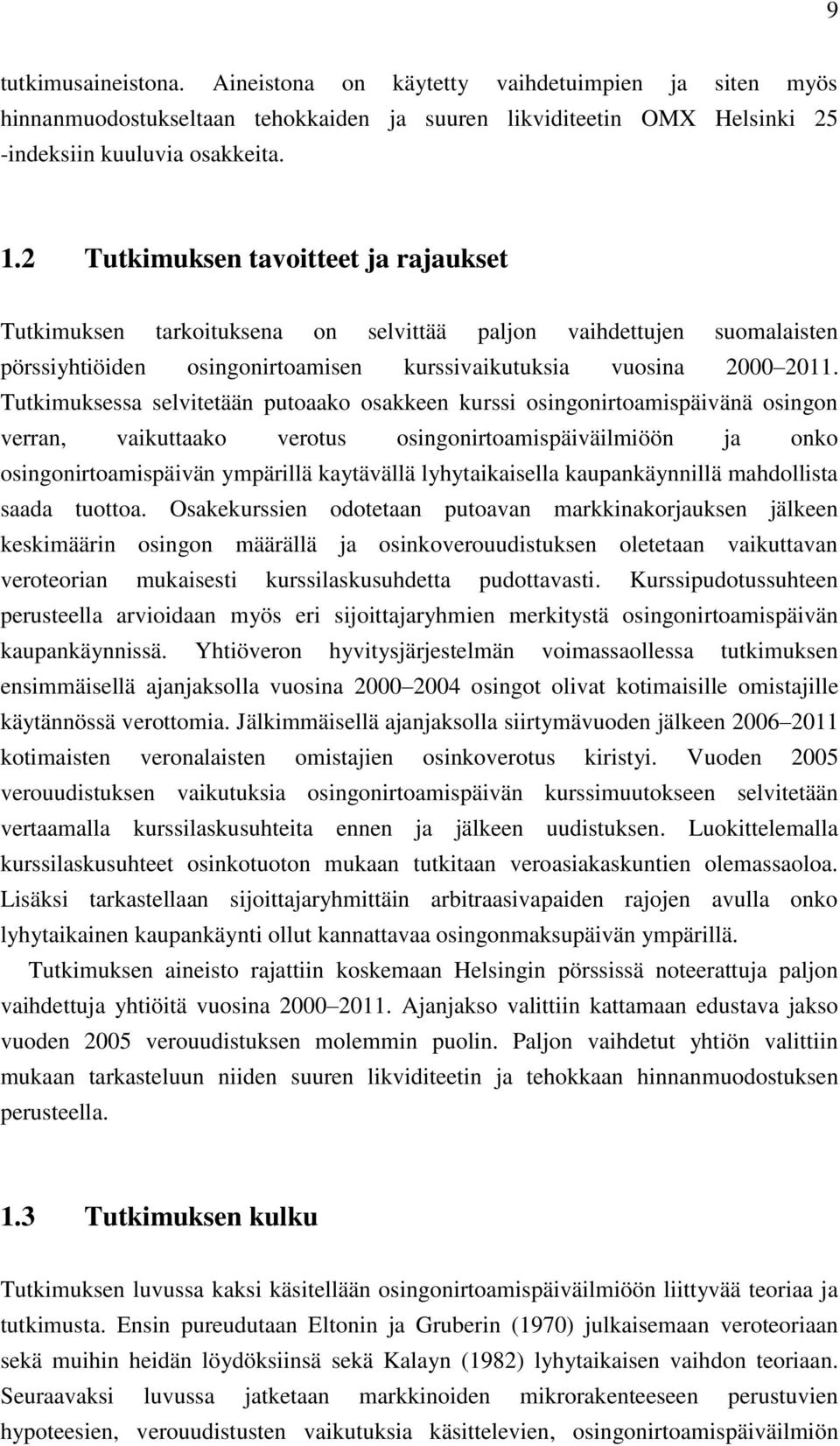 Tutkimuksessa selvitetään putoaako osakkeen kurssi osingonirtoamispäivänä osingon verran, vaikuttaako verotus osingonirtoamispäiväilmiöön ja onko osingonirtoamispäivän ympärillä kaytävällä