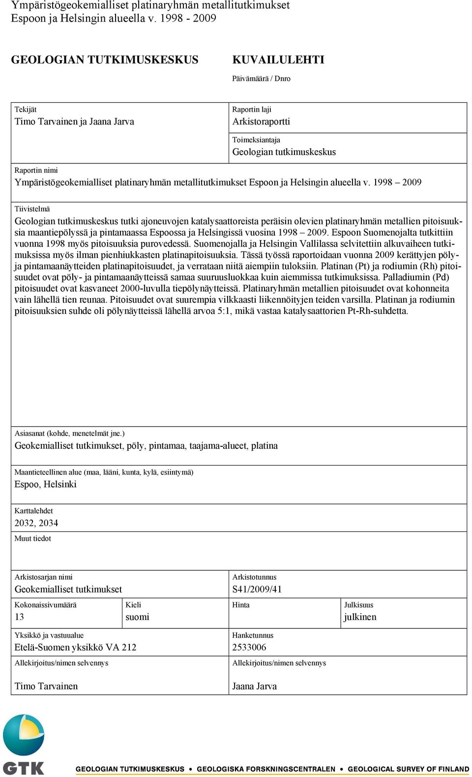 1998 2009 Tiivistelmä Geologian tutkimuskeskus tutki ajoneuvojen katalysaattoreista peräisin olevien platinaryhmän metallien pitoisuuksia maantiepölyssä ja pintamaassa Espoossa ja Helsingissä vuosina