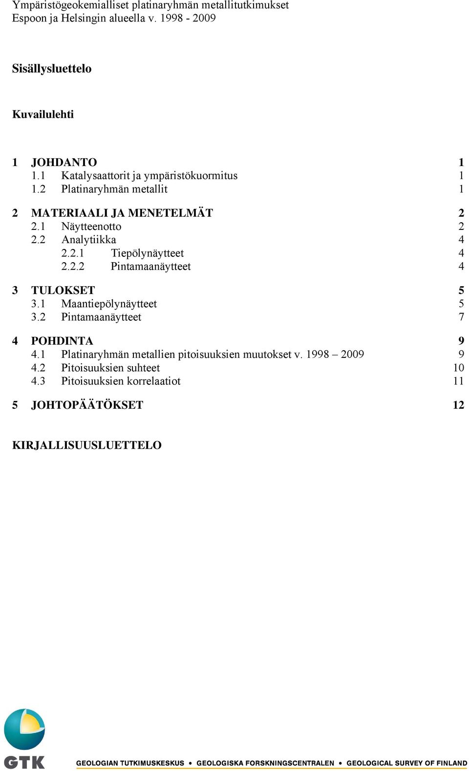 2 Analytiikka 4 2.2.1 Tiepölynäytteet 4 2.2.2 Pintamaanäytteet 4 3 TULOKSET 5 3.1 Maantiepölynäytteet 5 3.