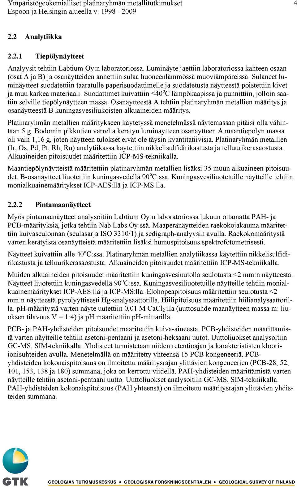 Sulaneet luminäytteet suodatettiin taaratulle paperisuodattimelle ja suodatetusta näytteestä poistettiin kivet ja muu karkea materiaali.