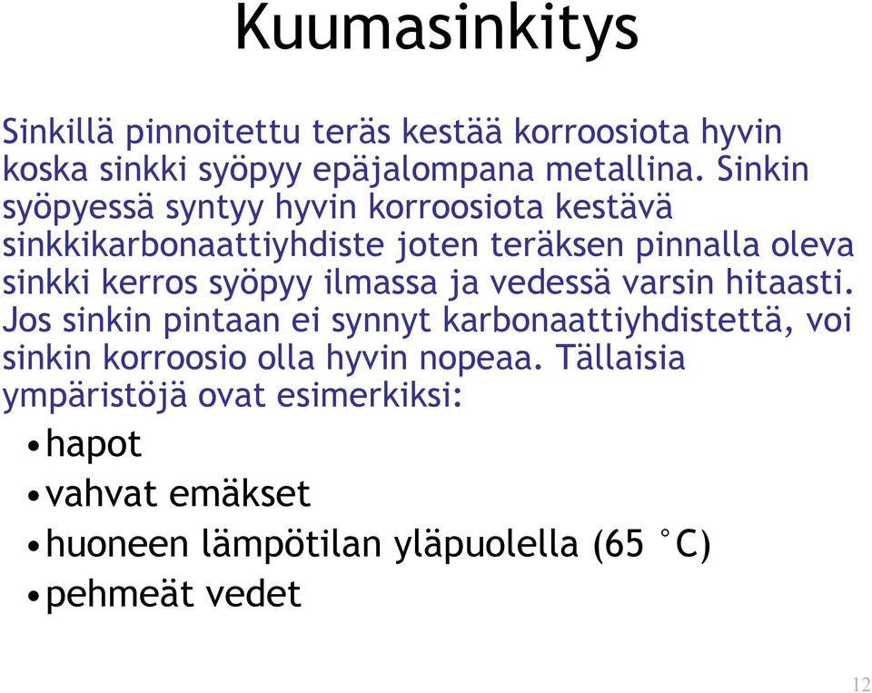 syöpyy ilmassa ja vedessä varsin hitaasti.