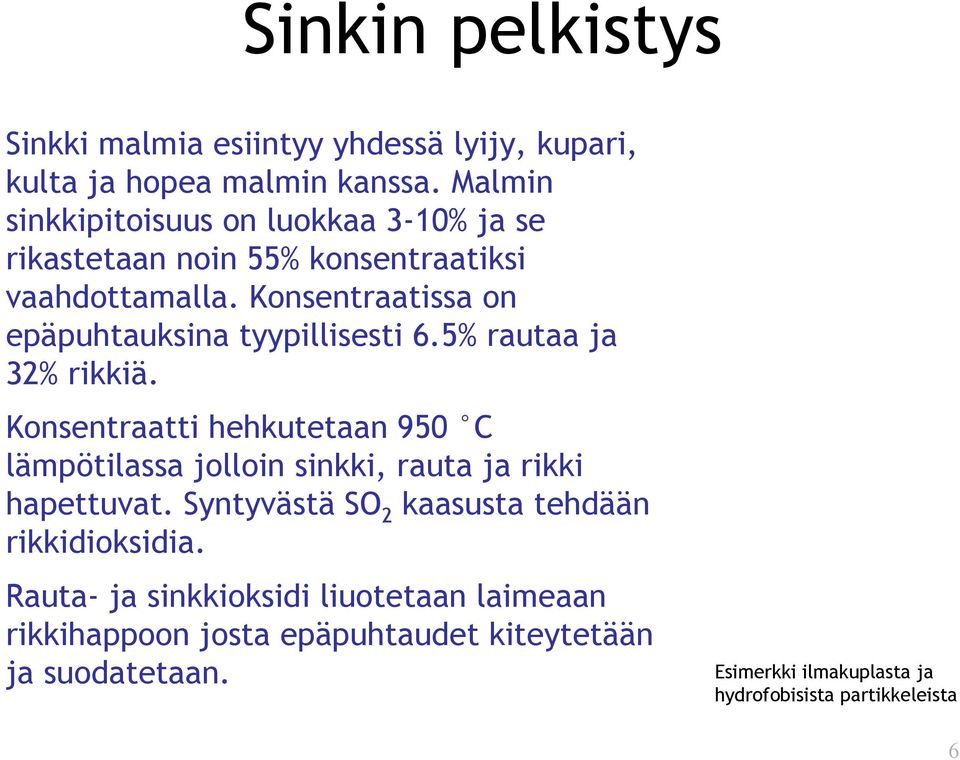 Konsentraatissa on epäpuhtauksina tyypillisesti 6.5% rautaa ja 32% rikkiä.