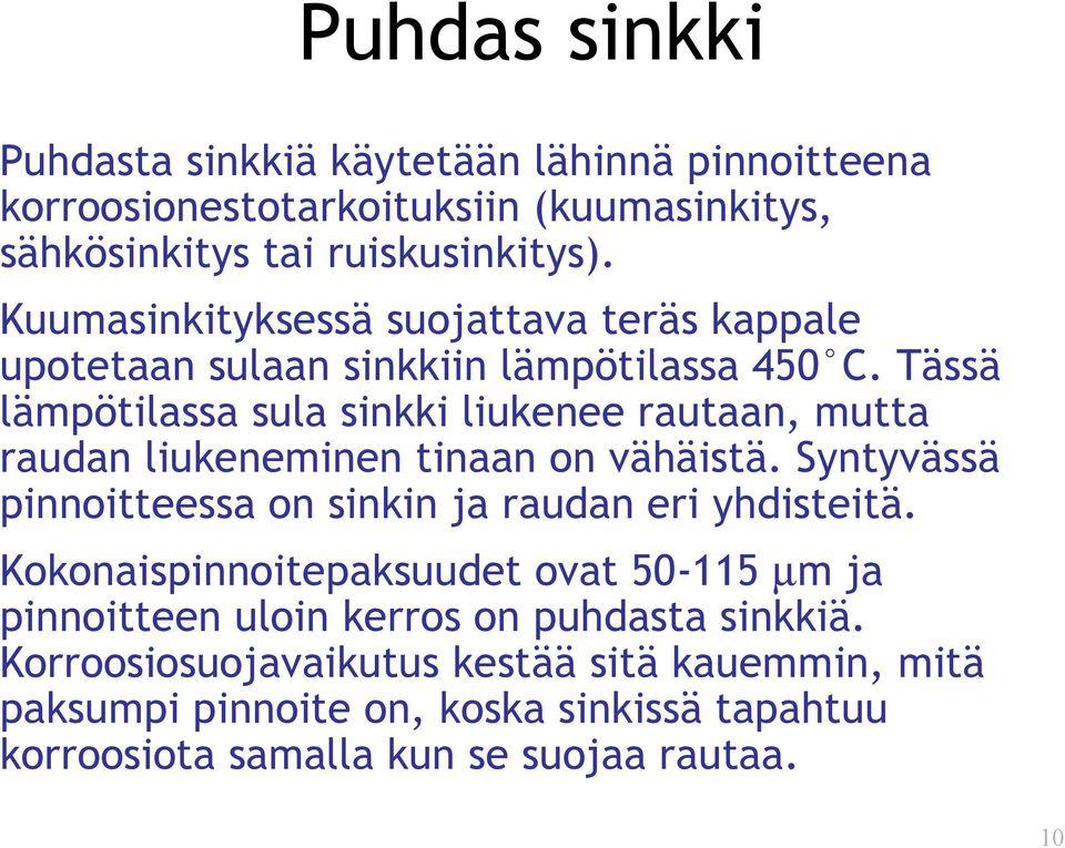 Tässä lämpötilassa sula sinkki liukenee rautaan, mutta raudan liukeneminen tinaan on vähäistä. Syntyvässä pinnoitteessa on sinkin ja raudan eri yhdisteitä.