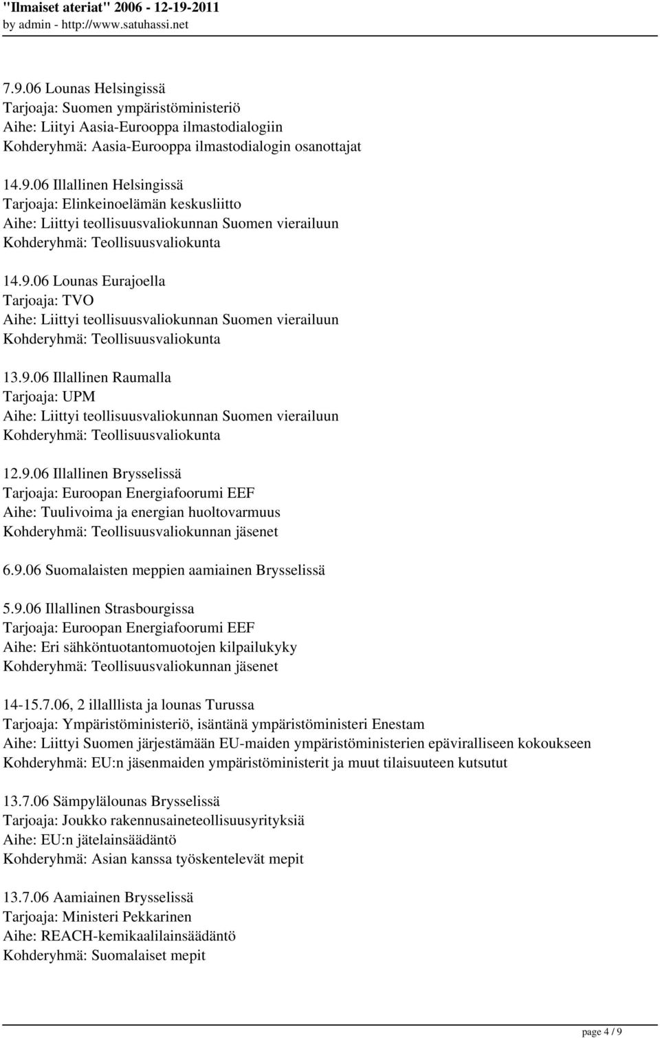 9.06 Illallinen Brysselissä Tarjoaja: Euroopan Energiafoorumi EEF Aihe: Tuulivoima ja energian huoltovarmuus Kohderyhmä: Teollisuusvaliokunnan jäsenet 6.9.06 Suomalaisten meppien aamiainen Brysselissä 5.