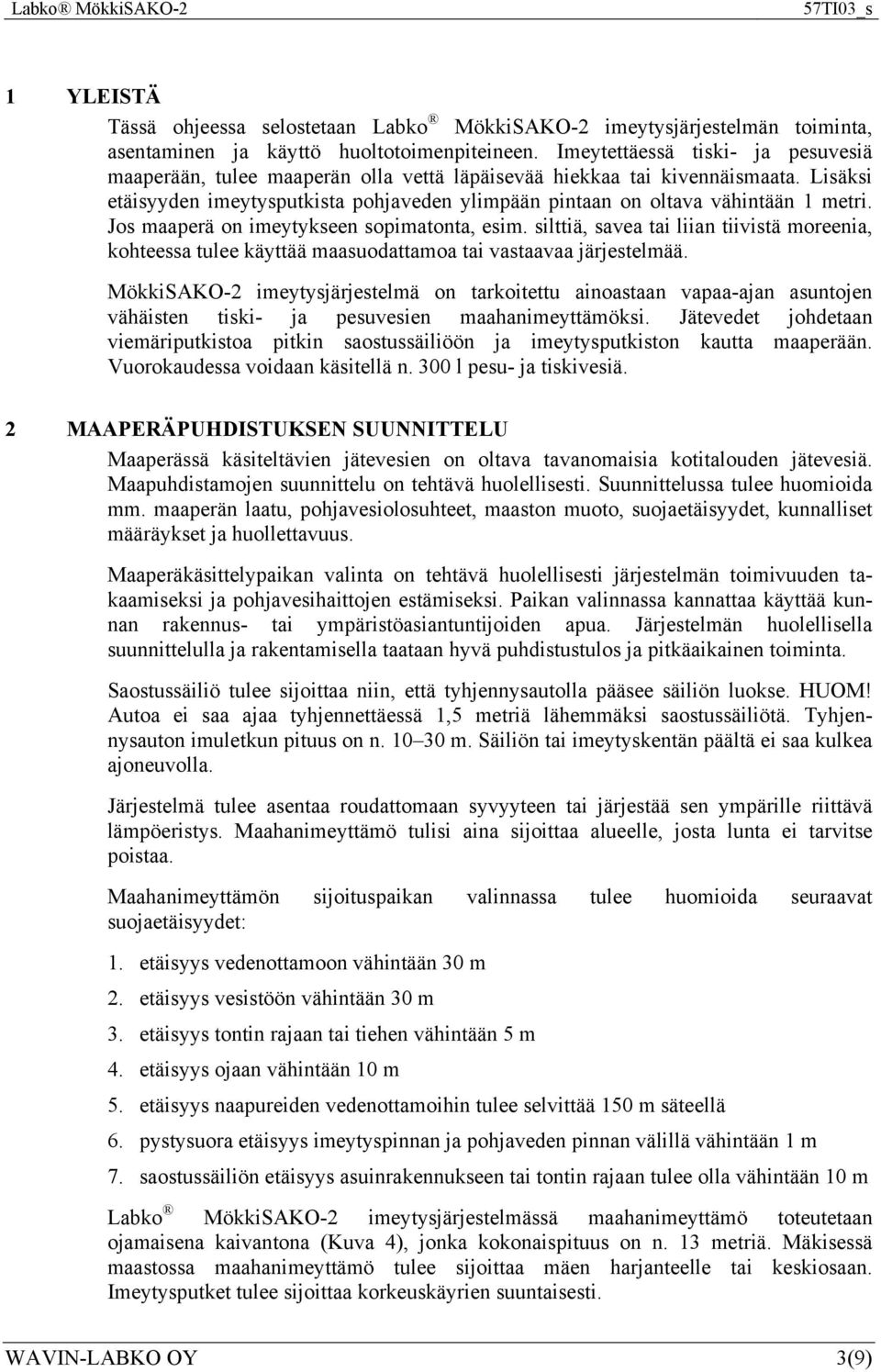 Lisäksi etäisyyden imeytysputkista pohjaveden ylimpään pintaan on oltava vähintään 1 metri. Jos maaperä on imeytykseen sopimatonta, esim.