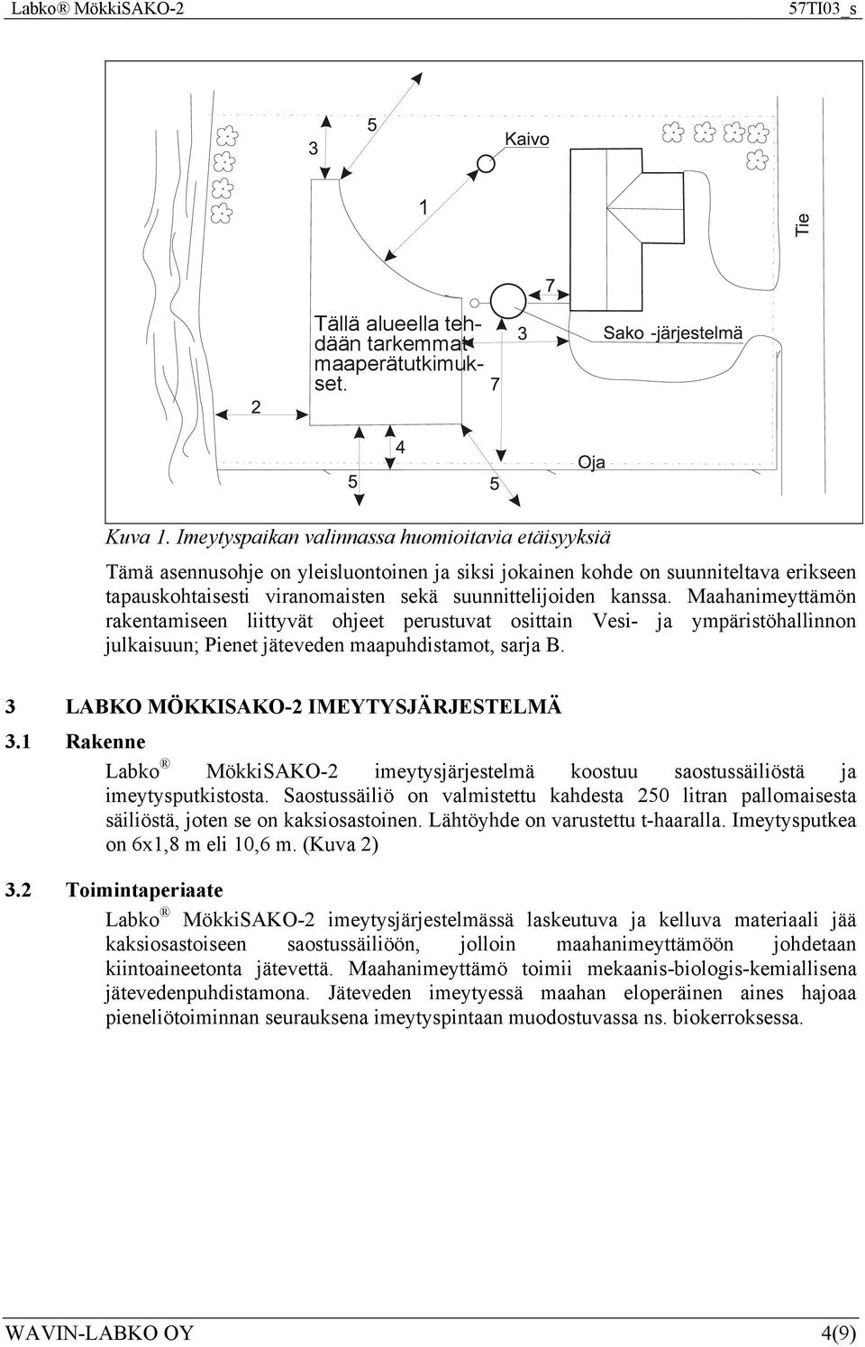 Maahanimeyttämön rakentamiseen liittyvät ohjeet perustuvat osittain Vesi- ja ympäristöhallinnon julkaisuun; Pienet jäteveden maapuhdistamot, sarja B. 3 LABKO MÖKKISAKO-2 IMEYTYSJÄRJESTELMÄ 3.