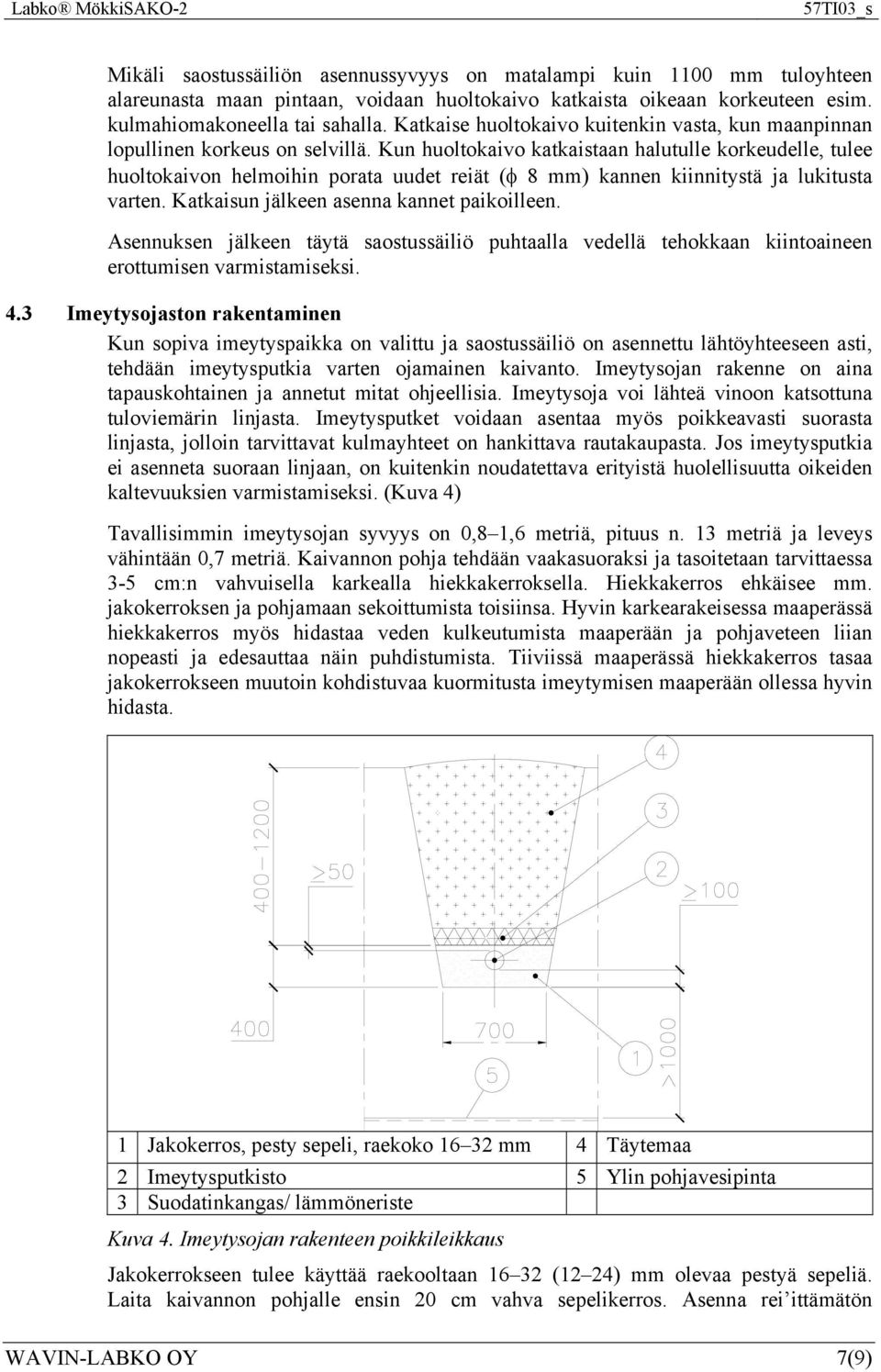 Kun huoltokaivo katkaistaan halutulle korkeudelle, tulee huoltokaivon helmoihin porata uudet reiät (φ 8 mm) kannen kiinnitystä ja lukitusta varten. Katkaisun jälkeen asenna kannet paikoilleen.