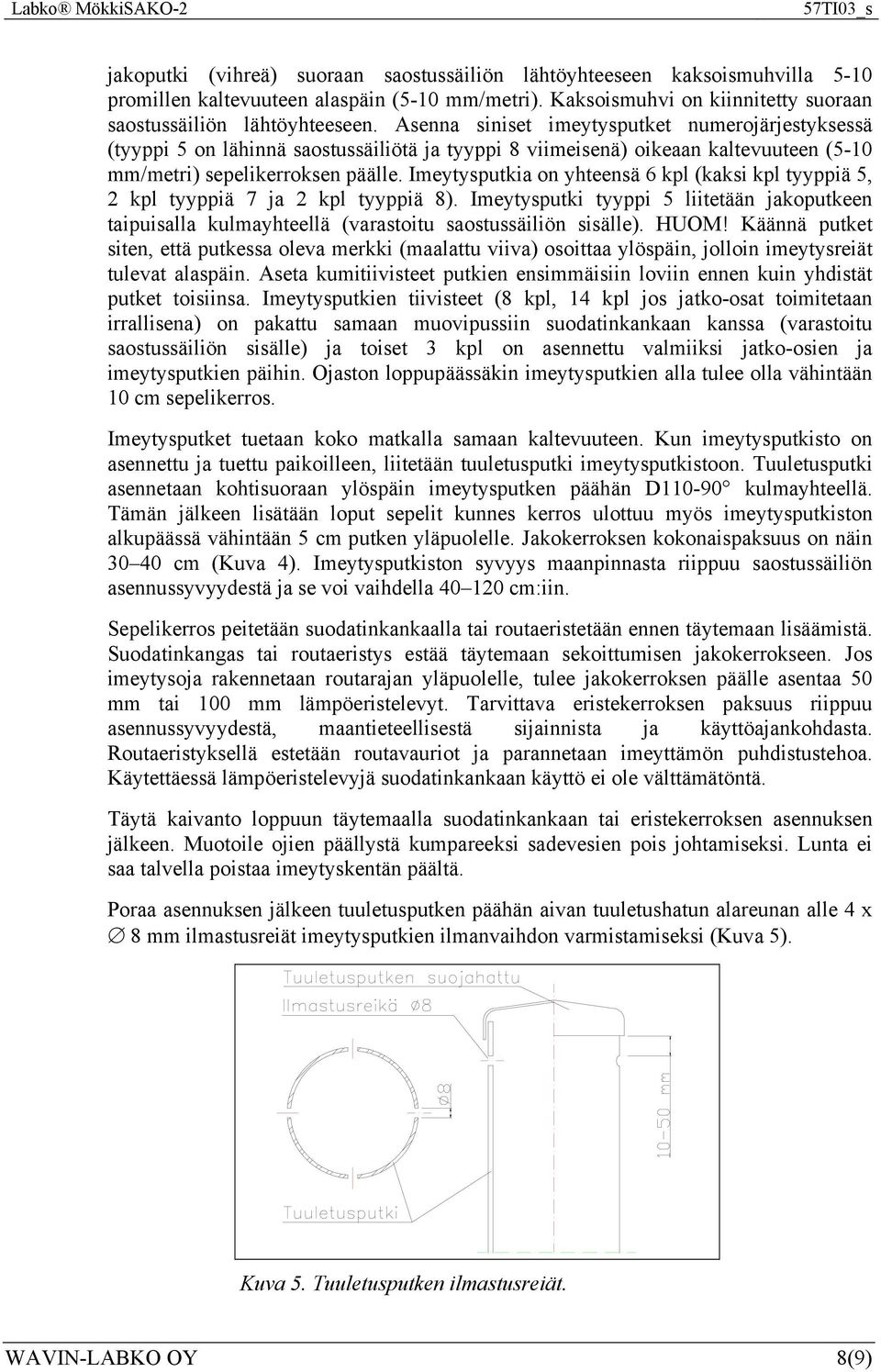 Imeytysputkia on yhteensä 6 kpl (kaksi kpl tyyppiä 5, 2 kpl tyyppiä 7 ja 2 kpl tyyppiä 8). Imeytysputki tyyppi 5 liitetään jakoputkeen taipuisalla kulmayhteellä (varastoitu saostussäiliön sisälle).