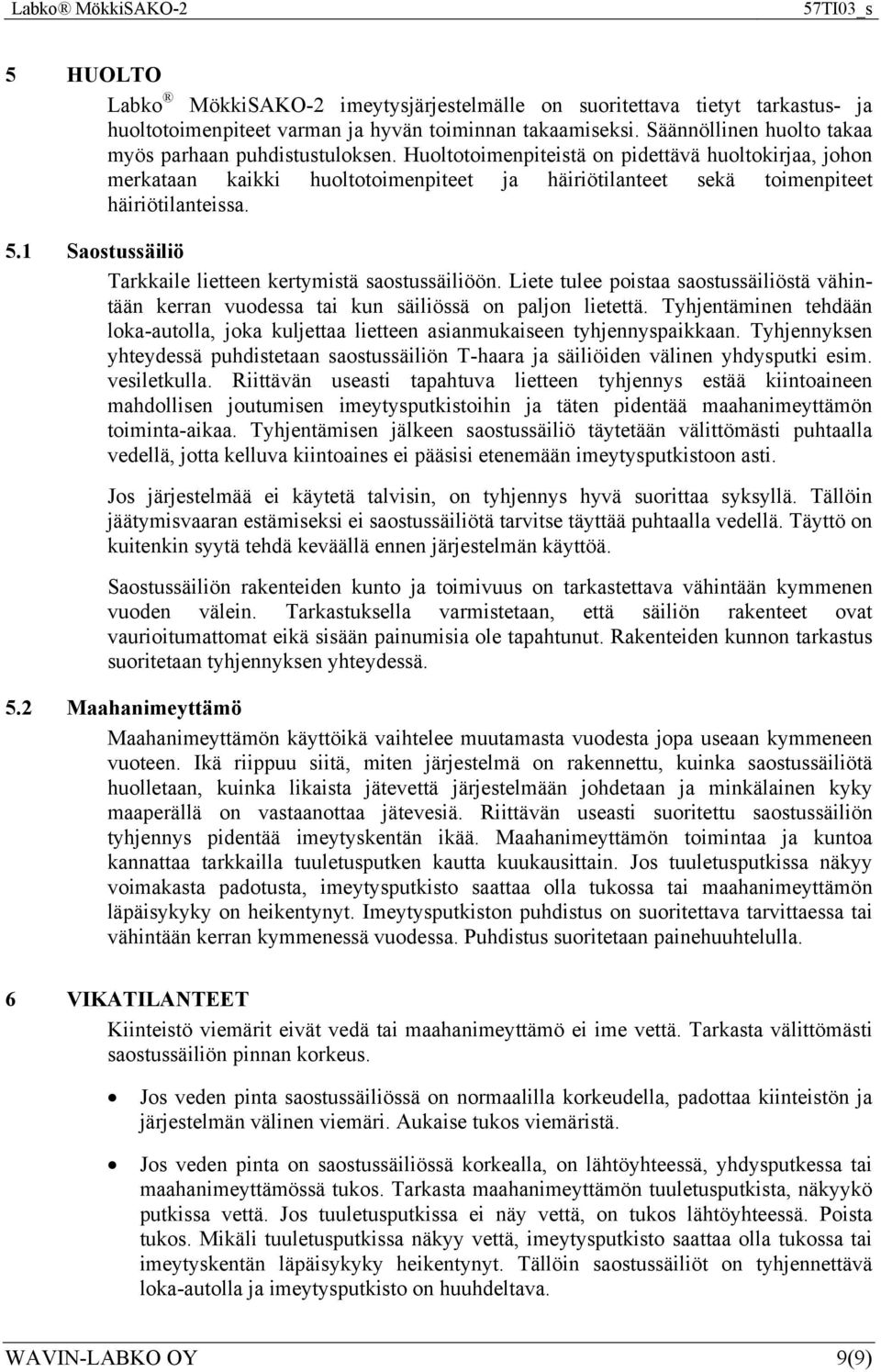 Huoltotoimenpiteistä on pidettävä huoltokirjaa, johon merkataan kaikki huoltotoimenpiteet ja häiriötilanteet sekä toimenpiteet häiriötilanteissa. 5.