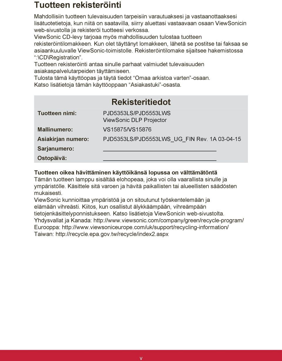 Kun olet täyttänyt lomakkeen, lähetä se postitse tai faksaa se asiaankuuluvalle ViewSonic-toimistolle. Rekisteröintilomake sijaitsee hakemistossa :\CD\Registration.