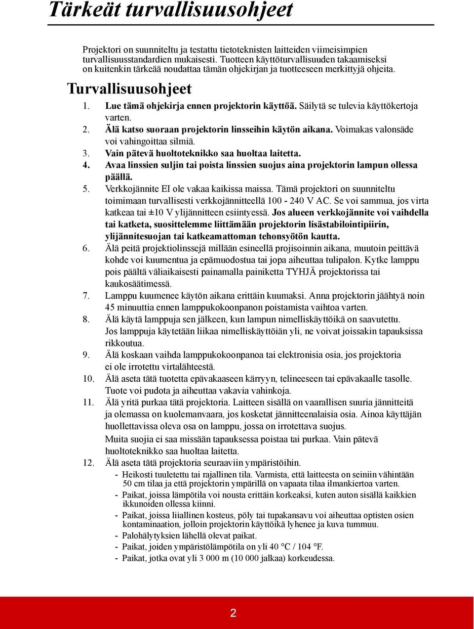 Säilytä se tulevia käyttökertoja varten. 2. Älä katso suoraan projektorin linsseihin käytön aikana. Voimakas valonsäde voi vahingoittaa silmiä. 3. Vain pätevä huoltoteknikko saa huoltaa laitetta. 4.