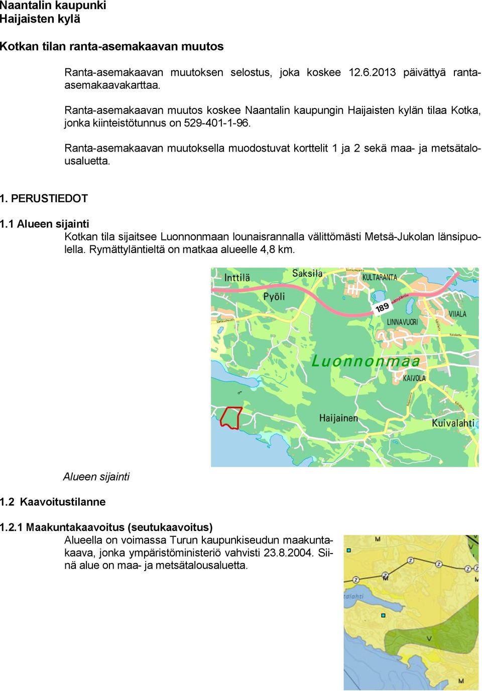 Ranta-asemakaavan muutoksella muodostuvat korttelit 1 ja 2 sekä maa- ja metsätalousaluetta. 1. PERUSTIEDOT 1.