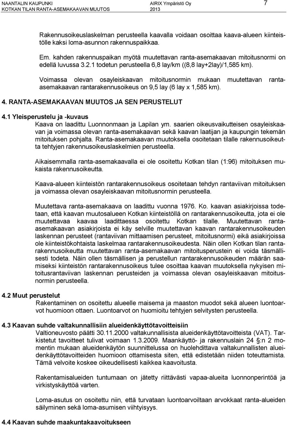 Voimassa olevan osayleiskaavan mitoitusnormin mukaan muutettavan rantaasemakaavan rantarakennusoikeus on 9,5 lay (6 lay x 1,585 km). 4. RANTA-ASEMAKAAVAN MUUTOS JA SEN PERUSTELUT 4.