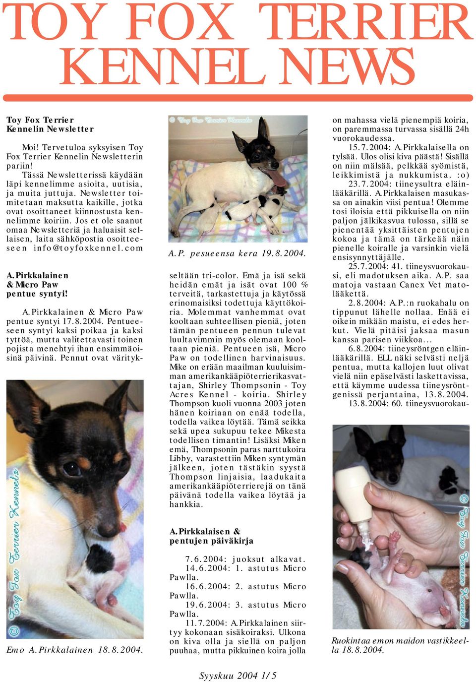 Jos et ole saanut omaa Newsletteriä ja haluaisit sellaisen, laita sähköpostia osoitteeseen info@toyfoxkennel.com A.Pirkkalainen & Micro Paw pentue syntyi! A.P. pesueensa kera 19.8.2004. A.Pirkkalainen & Micro Paw pentue syntyi 17.