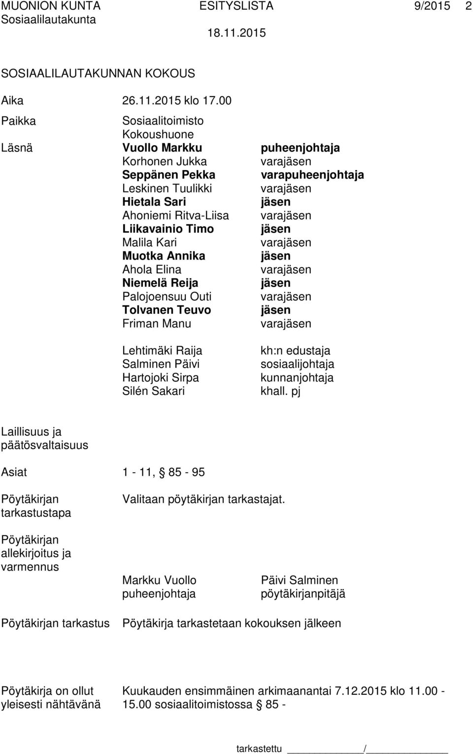 varajäsen Liikavainio Timo jäsen Malila Kari varajäsen Muotka Annika jäsen Ahola Elina varajäsen Niemelä Reija jäsen Palojoensuu Outi varajäsen Tolvanen Teuvo jäsen Friman Manu varajäsen Lehtimäki