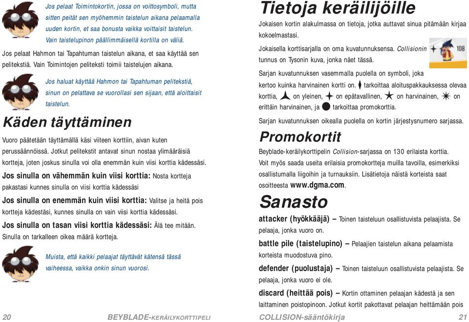 Jos haluat käyttää Hahmon tai Tapahtuman pelitekstiä, sinun on pelattava se vuorollasi sen sijaan, että aloittaisit taistelun.