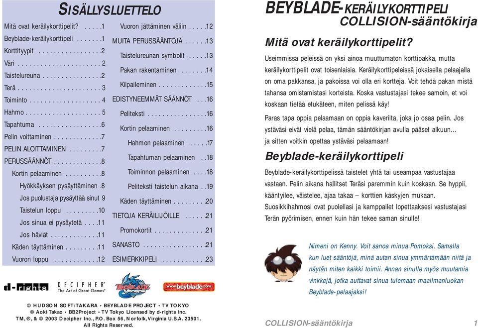 .........8 Hyökkäyksen pysäyttäminen.8 Jos puolustaja pysäyttää sinut 9 Taistelun loppu.........10 Jos sinua ei pysäytetä....11 Jos häviät.............11 Käden täyttäminen.........11 Vuoron loppu.