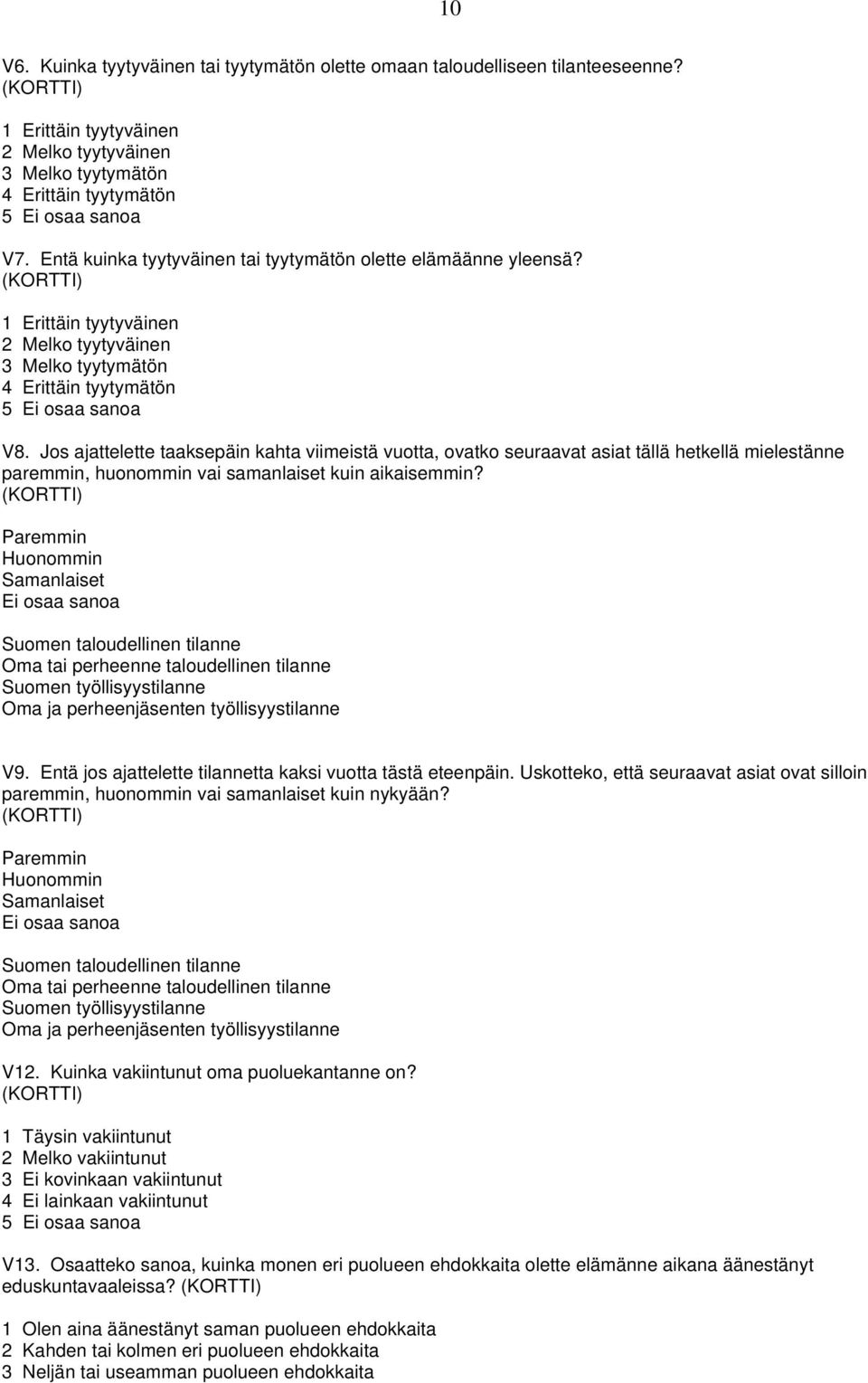 Jos ajattelette taaksepäin kahta viimeistä vuotta, ovatko seuraavat asiat tällä hetkellä mielestänne paremmin, huonommin vai samanlaiset kuin aikaisemmin?