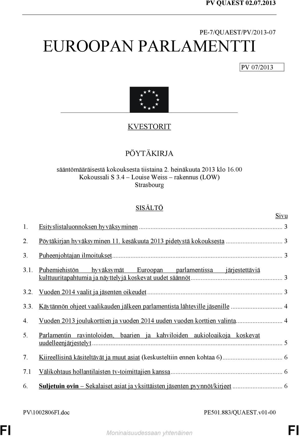 .. 3 3.1. Puhemiehistön hyväksymät Euroopan parlamentissa järjestettäviä kulttuuritapahtumia ja näyttelyjä koskevat uudet säännöt... 3 3.2. Vuoden 2014 vaalit ja jäsenten oikeudet... 3 3.3. Käytännön ohjeet vaalikauden jälkeen parlamentista lähteville jäsenille.