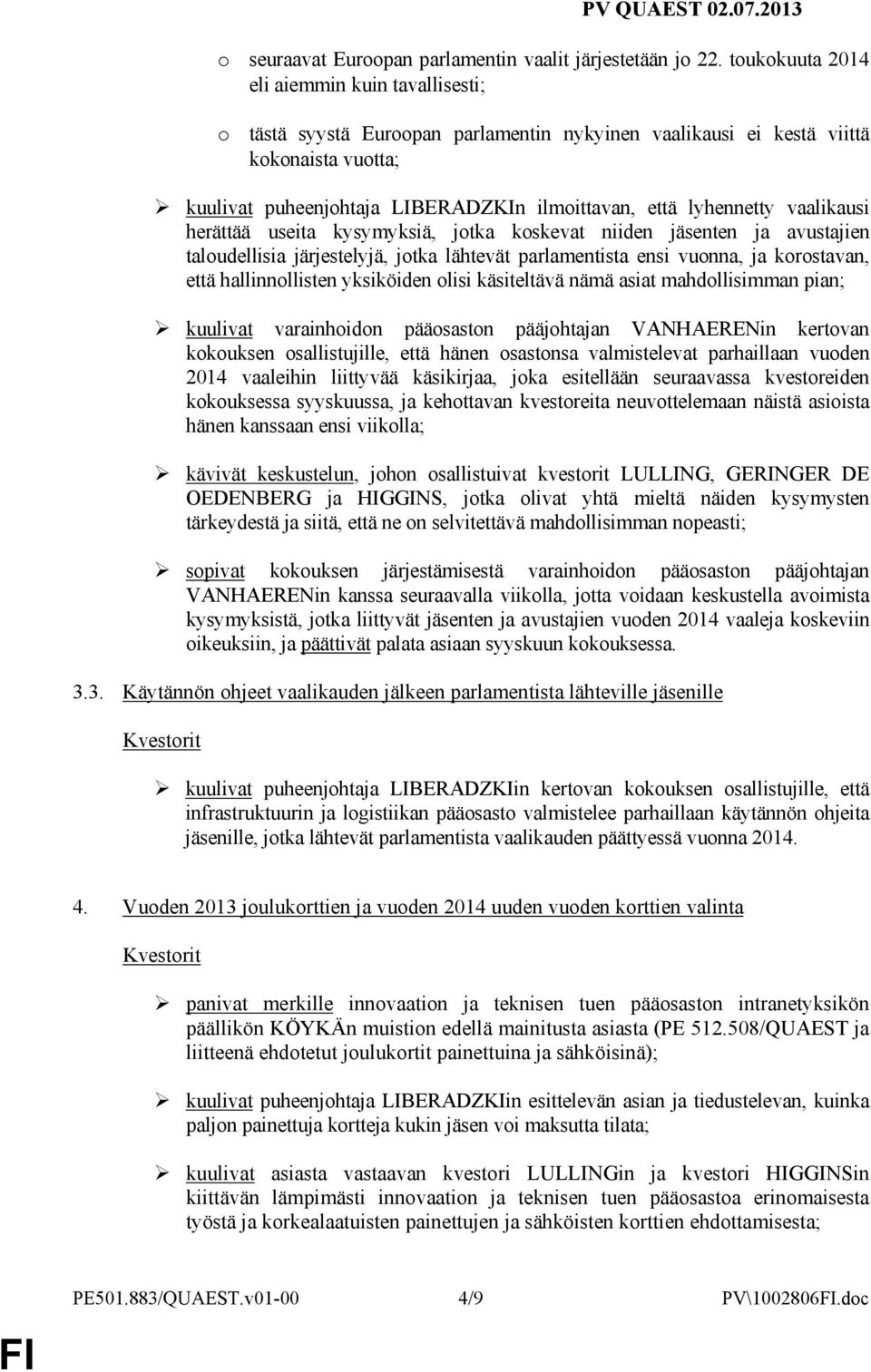 lyhennetty vaalikausi herättää useita kysymyksiä, jotka koskevat niiden jäsenten ja avustajien taloudellisia järjestelyjä, jotka lähtevät parlamentista ensi vuonna, ja korostavan, että