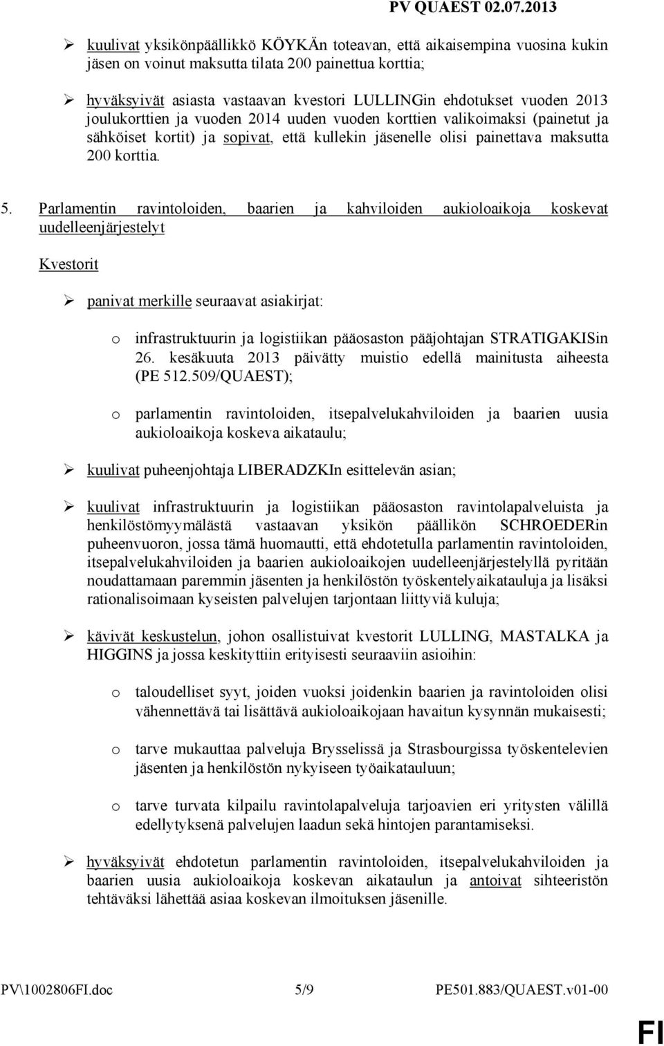 Parlamentin ravintoloiden, baarien ja kahviloiden aukioloaikoja koskevat uudelleenjärjestelyt panivat merkille seuraavat asiakirjat: o infrastruktuurin ja logistiikan pääosaston pääjohtajan