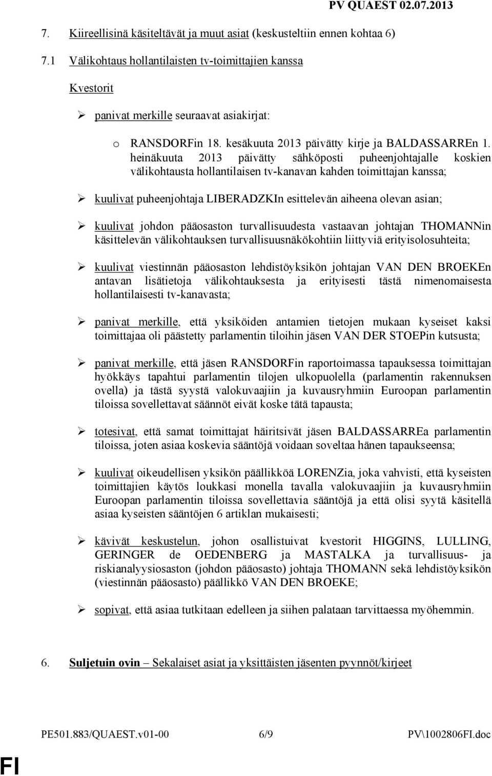 heinäkuuta 2013 päivätty sähköposti puheenjohtajalle koskien välikohtausta hollantilaisen tv-kanavan kahden toimittajan kanssa; kuulivat puheenjohtaja LIBERADZKIn esittelevän aiheena olevan asian;