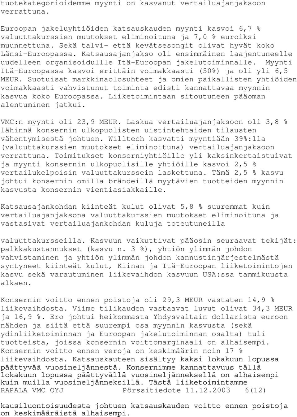 Katsausajanjakso oli ensimmäinen laajentuneelle uudelleen organisoidullle Itä-Euroopan jakelutoiminnalle. Myynti Itä-Euroopassa kasvoi erittäin voimakkaasti (50%) ja oli yli 6,5 MEUR.