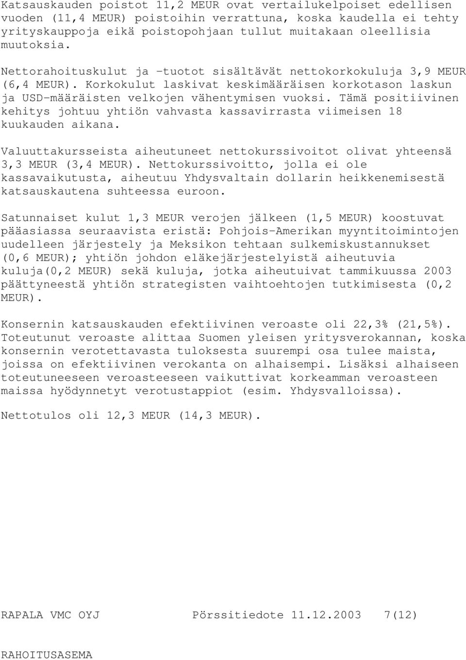 Tämä positiivinen kehitys johtuu yhtiön vahvasta kassavirrasta viimeisen 18 kuukauden aikana. Valuuttakursseista aiheutuneet nettokurssivoitot olivat yhteensä 3,3 MEUR (3,4 MEUR).