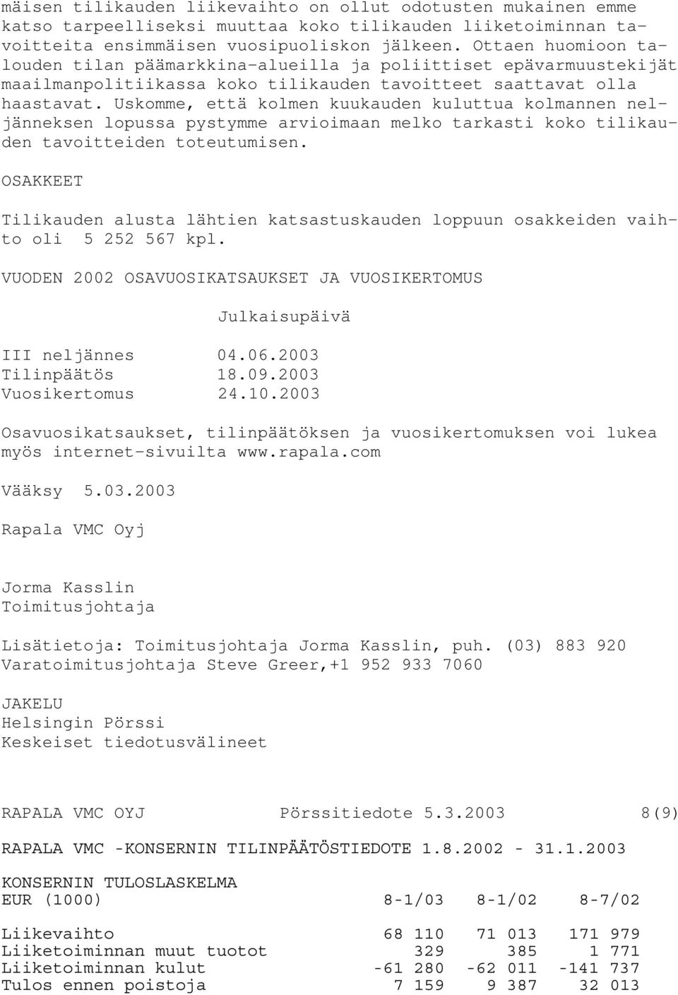 Uskomme, että kolmen kuukauden kuluttua kolmannen neljänneksen lopussa pystymme arvioimaan melko tarkasti koko tilikauden tavoitteiden toteutumisen.