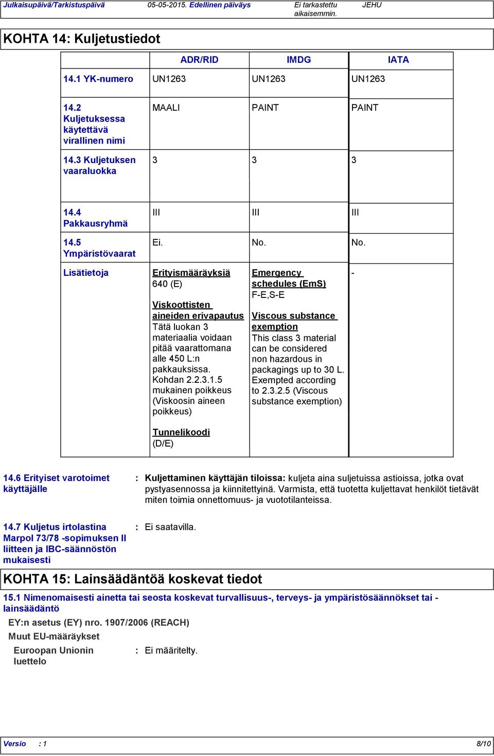 No. Lisätietoja Erityismääräyksiä 640 (E) Viskoottisten aineiden erivapautus Tätä luokan 3 materiaalia voidaan pitää vaarattomana alle 450 Ln pakkauksissa. Kohdan 2.2.3.1.