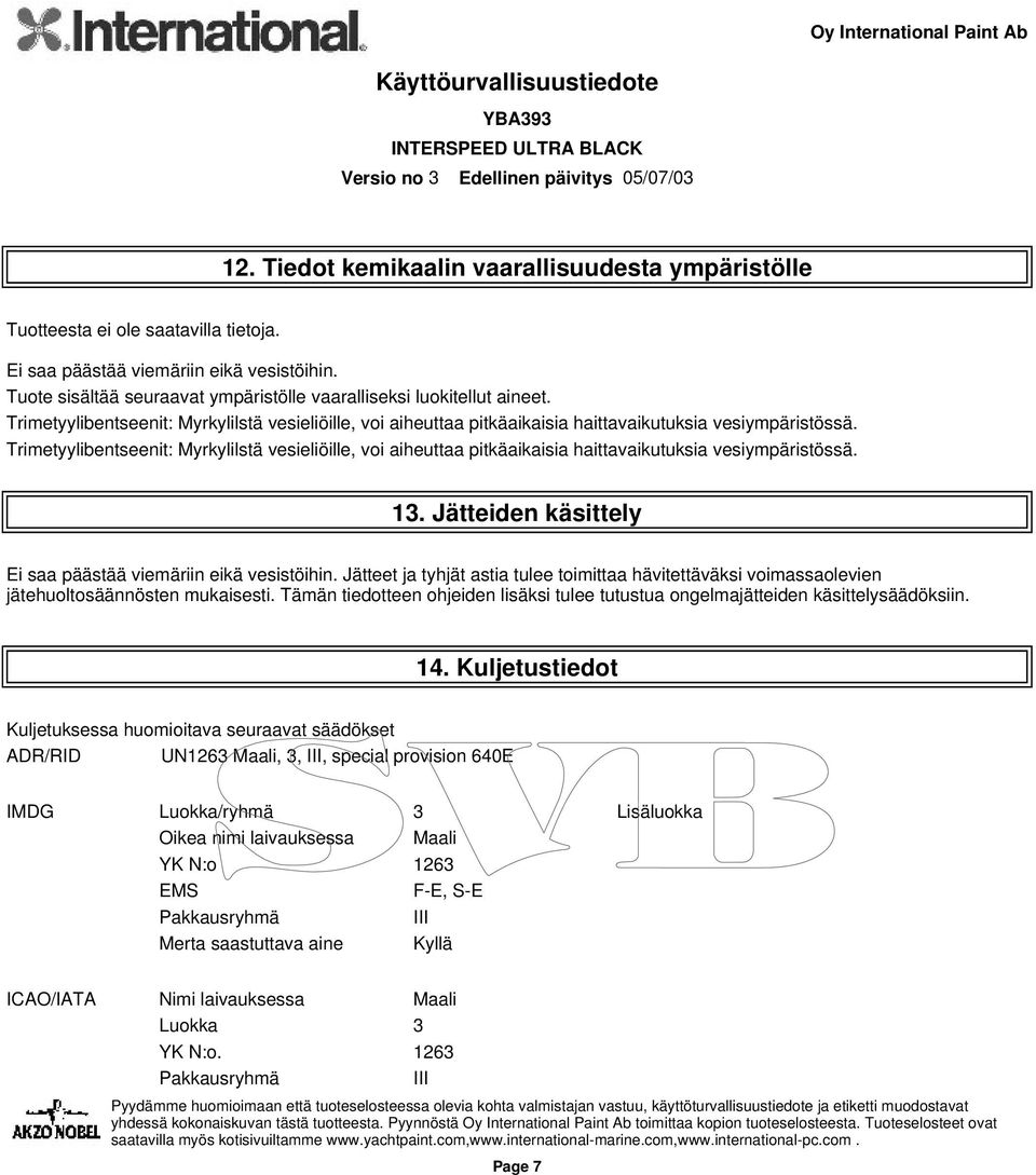 Trimetyylibentseenit: Myrkylilstä vesieliöille, voi aiheuttaa pitkäaikaisia haittavaikutuksia vesiympäristössä. 13. Jätteiden käsittely Ei saa päästää viemäriin eikä vesistöihin.