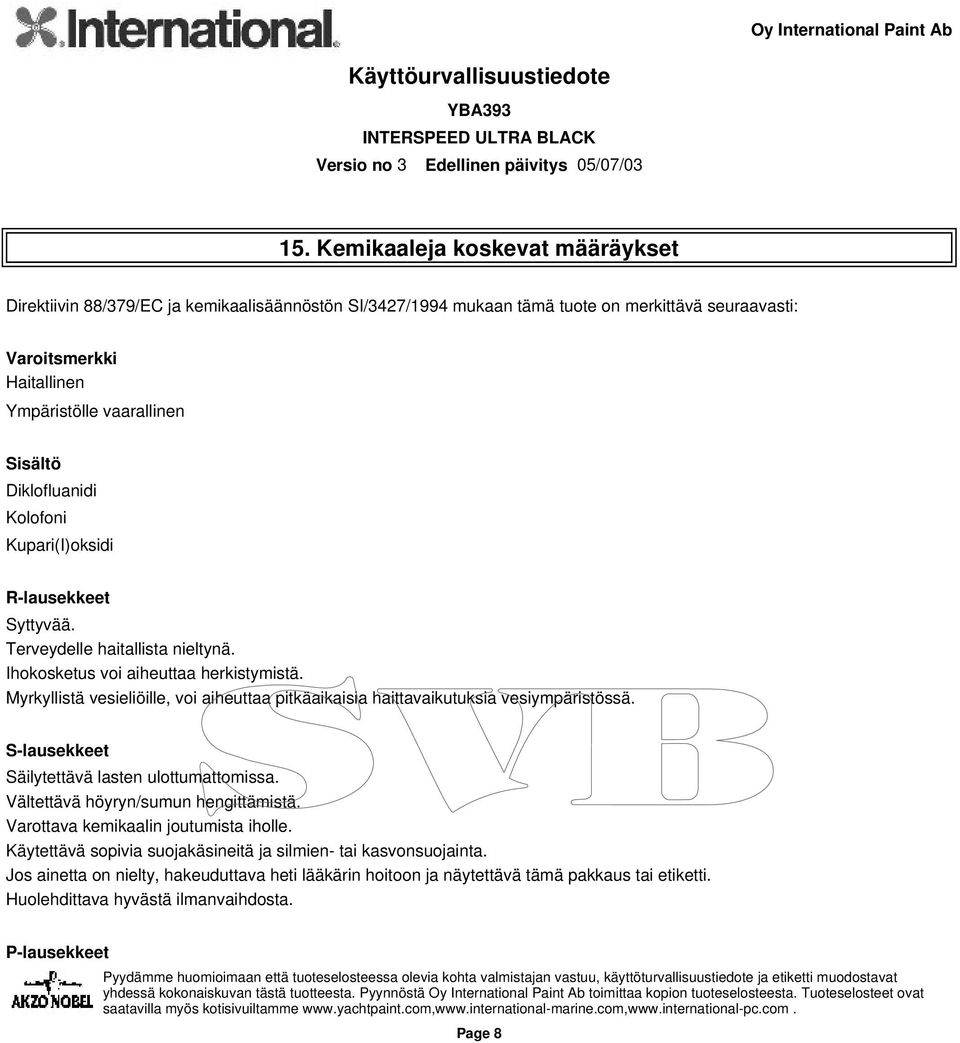 Myrkyllistä vesieliöille, voi aiheuttaa pitkäaikaisia haittavaikutuksia vesiympäristössä. S-lausekkeet Säilytettävä lasten ulottumattomissa. Vältettävä höyryn/sumun hengittämistä.