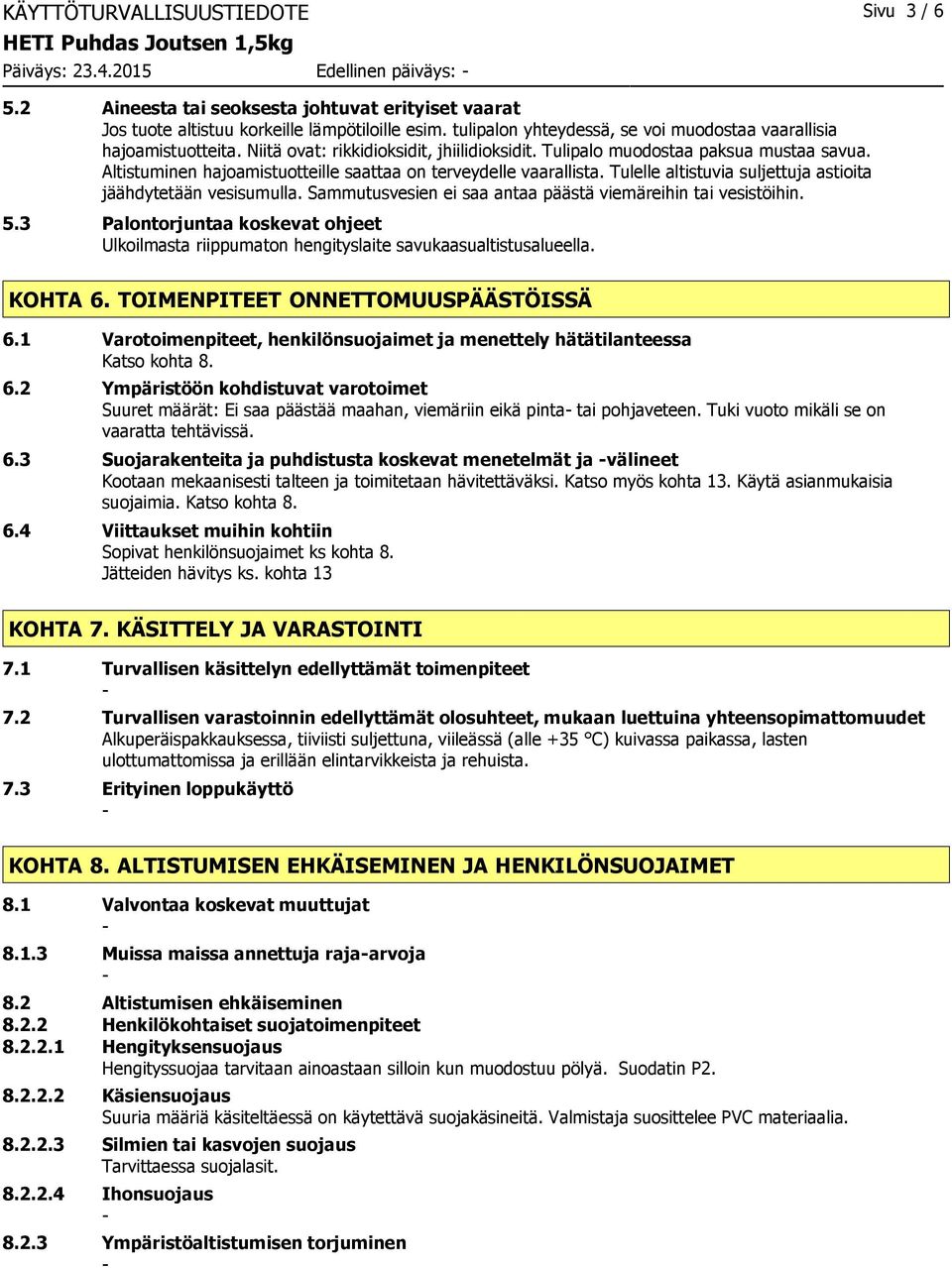 Altistuminen hajoamistuotteille saattaa on terveydelle vaarallista. Tulelle altistuvia suljettuja astioita jäähdytetään vesisumulla. Sammutusvesien ei saa antaa päästä viemäreihin tai vesistöihin. 5.