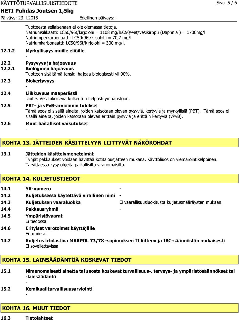 2 Pysyvyys ja hajoavuus 12.2.1 Biologinen hajoavuus Tuotteen sisältämä tensidi hajoaa biologisesti yli 90%. 12.3 Biokertyvyys 12.4 Liikkuvuus maaperässä Jauhe.