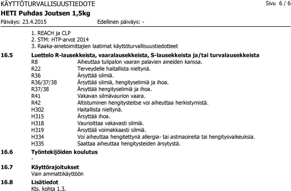 R36/37/38 Ärsyttää silmiä, hengityselimiä ja ihoa. R37/38 Ärsyttää hengityselimiä ja ihoa. R41 Vakavan silmävaurion vaara. R42 Altistuminen hengitysteitse voi aiheuttaa herkistymistä.