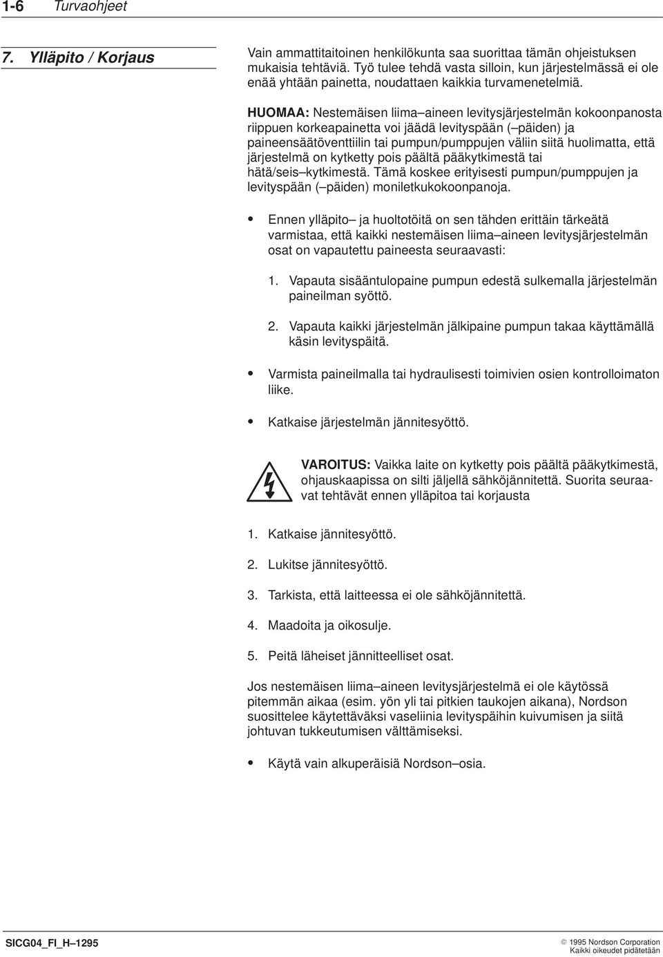 HUOMAA: Nestemäisen liima aineen levitysjärjestelmän kokoonpanosta riippuen korkeapainetta voi jäädä levityspään ( päiden) ja paineensäätöventtiilin tai pumpun/pumppujen väliin siitä huolimatta, että