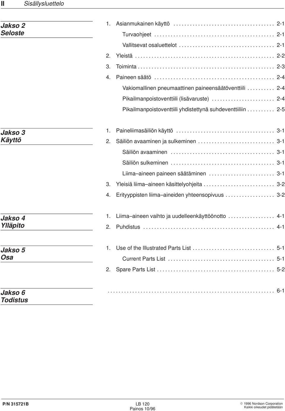 ........................................... 2-4 Vakiomallinen pneumaattinen paineensäätöventtiili.......... 2-4 Pikailmanpoistoventtiili (lisävaruste).