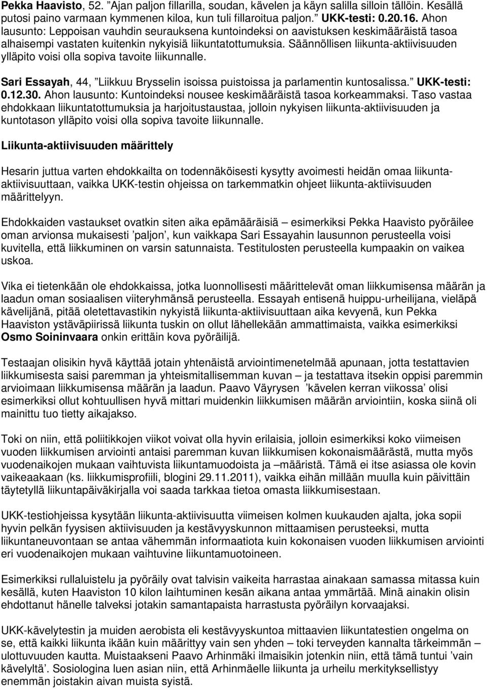 Säännöllisen liikunta-aktiivisuuden ylläpito voisi olla sopiva tavoite liikunnalle. Sari Essayah, 44, Liikkuu Brysselin isoissa puistoissa ja parlamentin kuntosalissa. UKK-testi: 0.12.30.