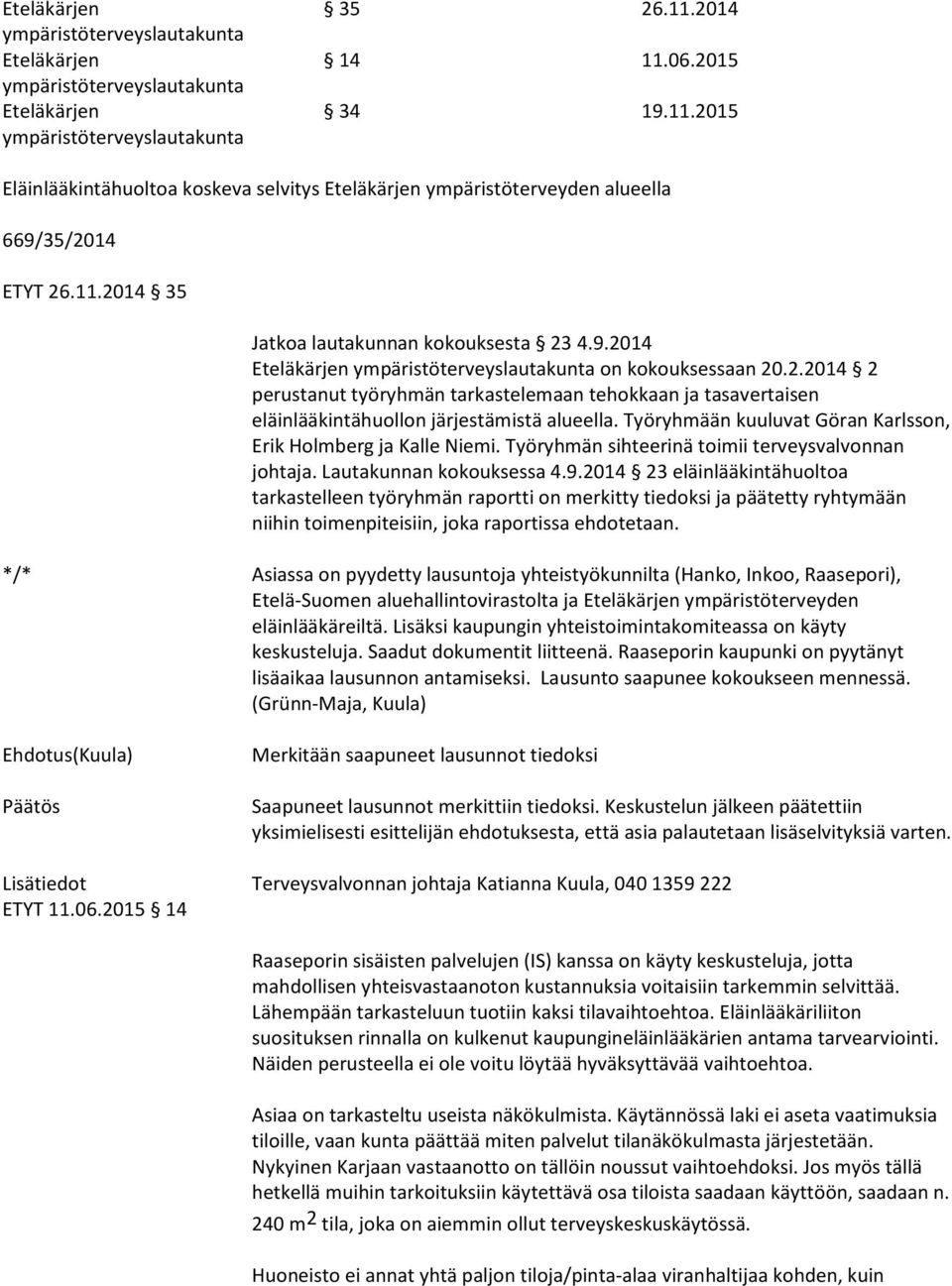 2.2014 2 perustanut työryhmän tarkastelemaan tehokkaan ja tasavertaisen eläinlääkintähuollon järjestämistä alueella. Työryhmään kuuluvat Göran Karlsson, Erik Holmberg ja Kalle Niemi.