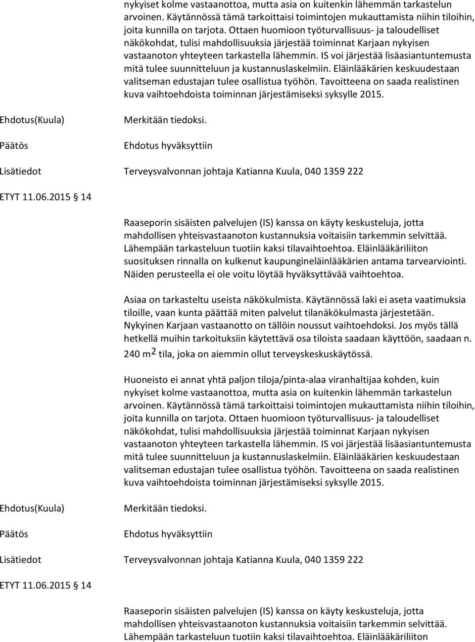 IS voi järjestää lisäasiantuntemusta mitä tulee suunnitteluun ja kustannuslaskelmiin. Eläinlääkärien keskuudestaan valitseman edustajan tulee osallistua työhön.