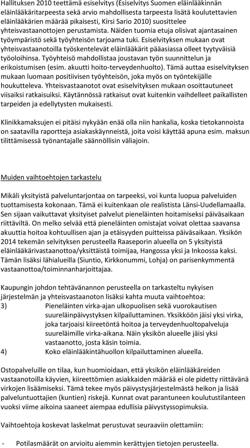 Esiselvityksen mukaan ovat yhteisvastaanotoilla työskentelevät eläinlääkärit pääasiassa olleet tyytyväisiä työoloihinsa. Työyhteisö mahdollistaa joustavan työn suunnittelun ja erikoistumisen (esim.