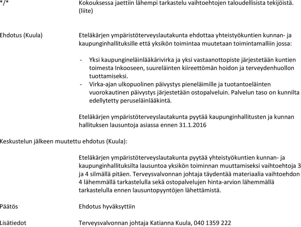 muutettu ehdotus (Kuula): - Yksi kaupungineläinlääkärivirka ja yksi vastaanottopiste järjestetään kuntien toimesta Inkooseen, suureläinten kiireettömän hoidon ja terveydenhuollon tuottamiseksi.