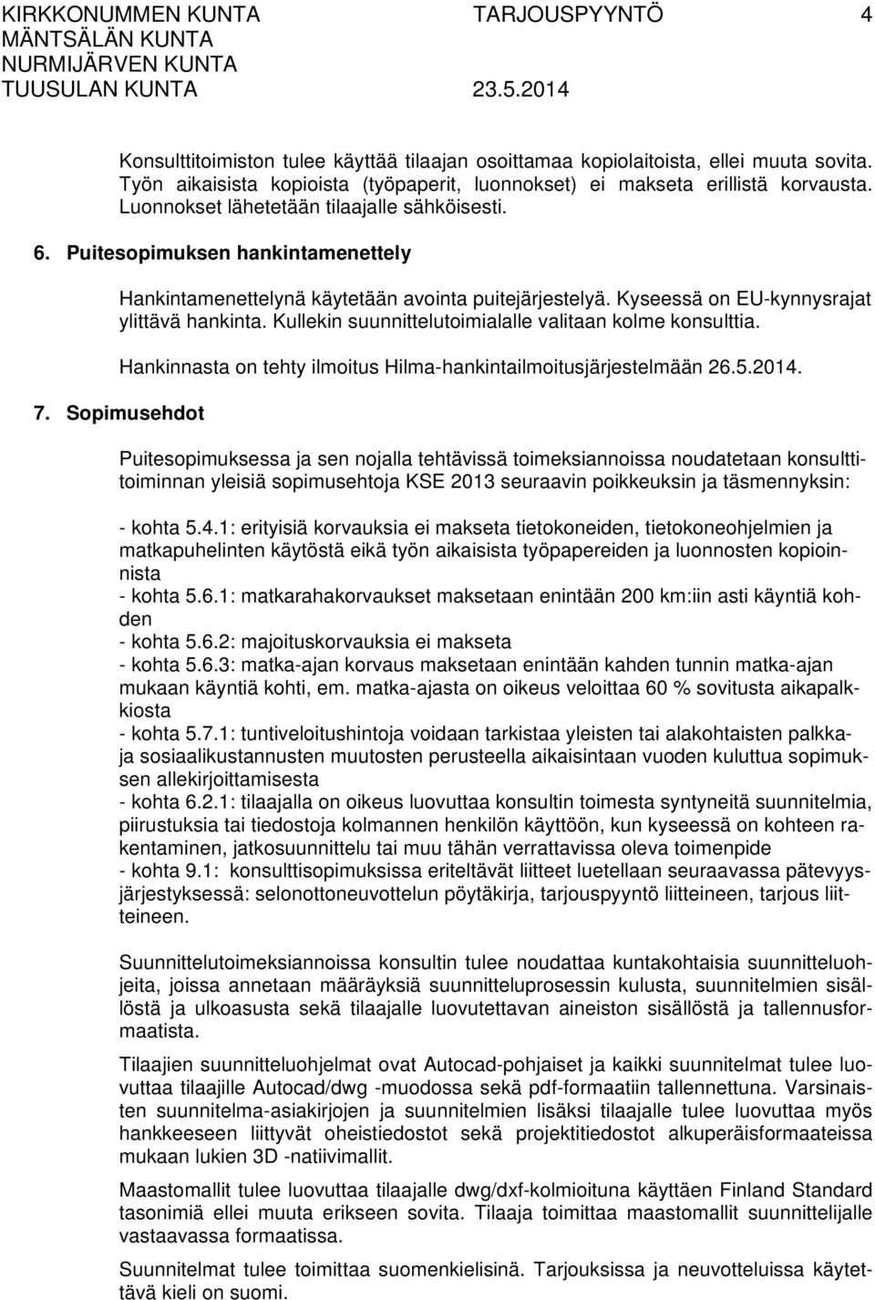 Kullekin suunnittelutoimialalle valitaan kolme konsulttia. 7. Sopimusehdot Hankinnasta on tehty ilmoitus Hilma-hankintailmoitusjärjestelmään 26.5.2014.